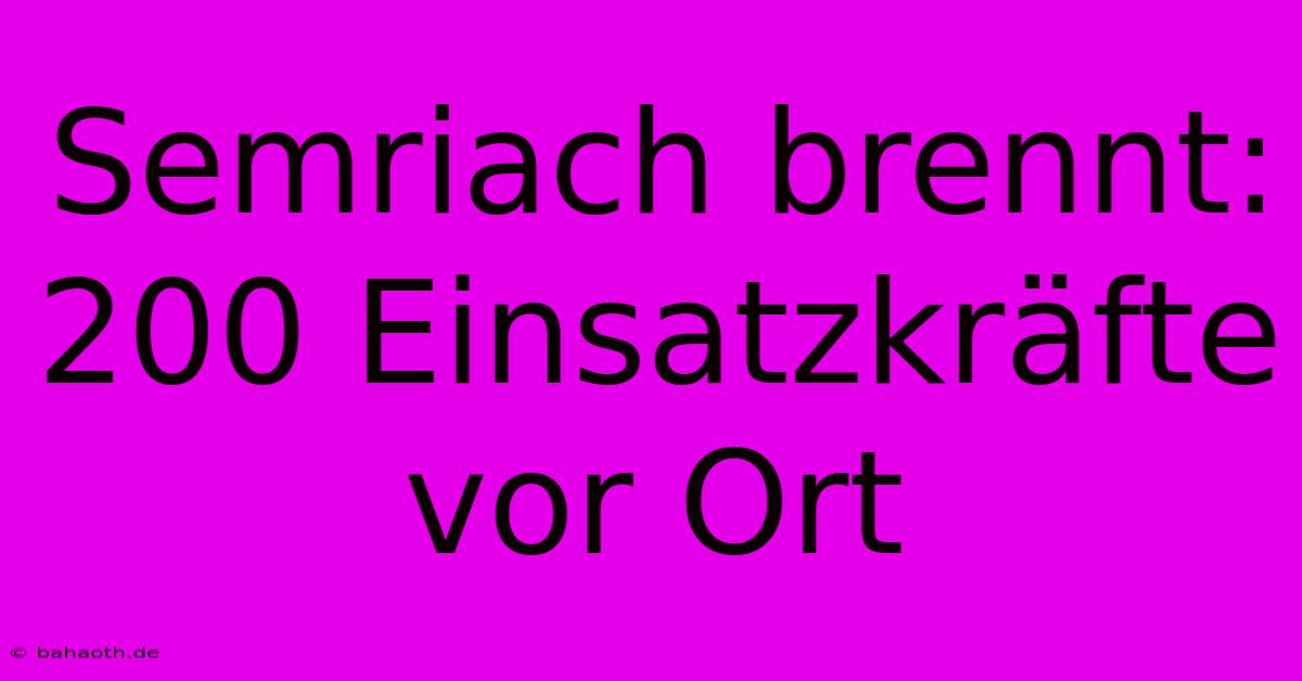 Semriach Brennt: 200 Einsatzkräfte Vor Ort