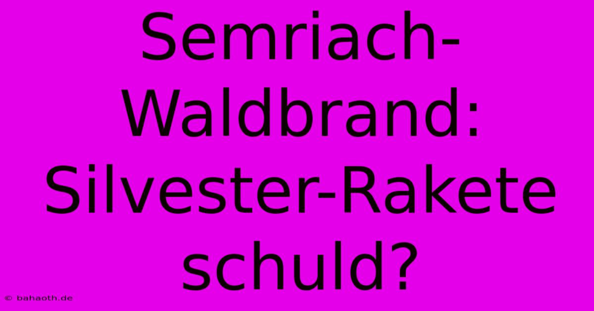 Semriach-Waldbrand: Silvester-Rakete Schuld?