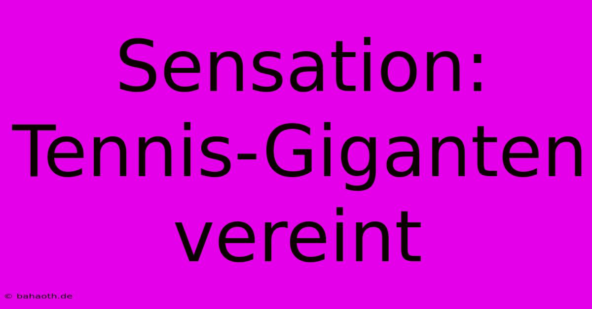 Sensation: Tennis-Giganten Vereint