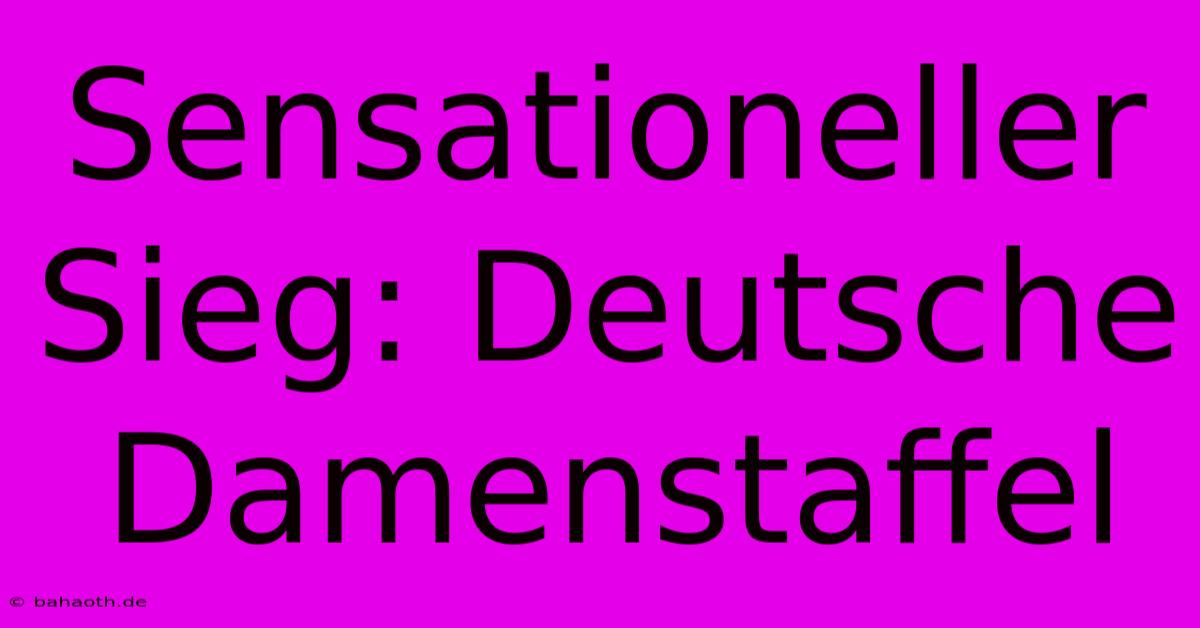 Sensationeller Sieg: Deutsche Damenstaffel