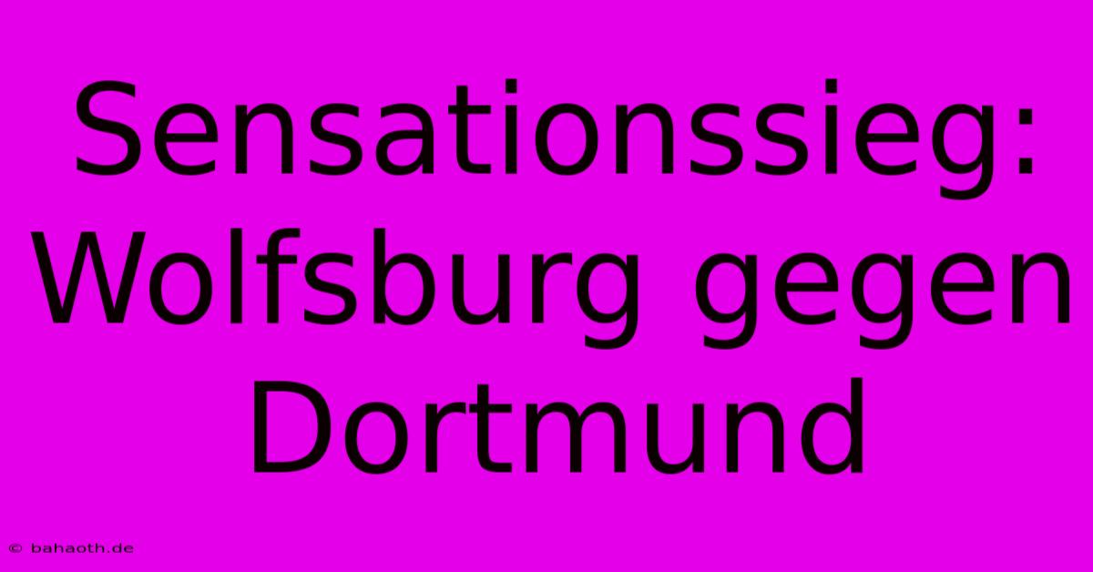 Sensationssieg: Wolfsburg Gegen Dortmund