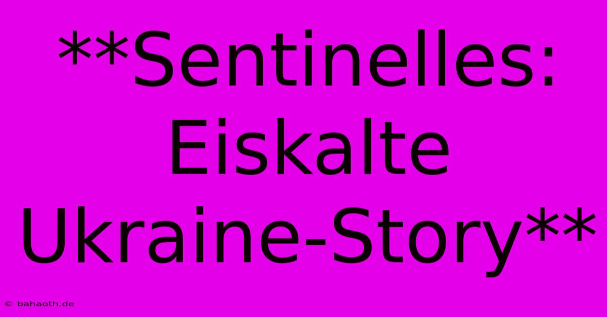 **Sentinelles: Eiskalte Ukraine-Story**