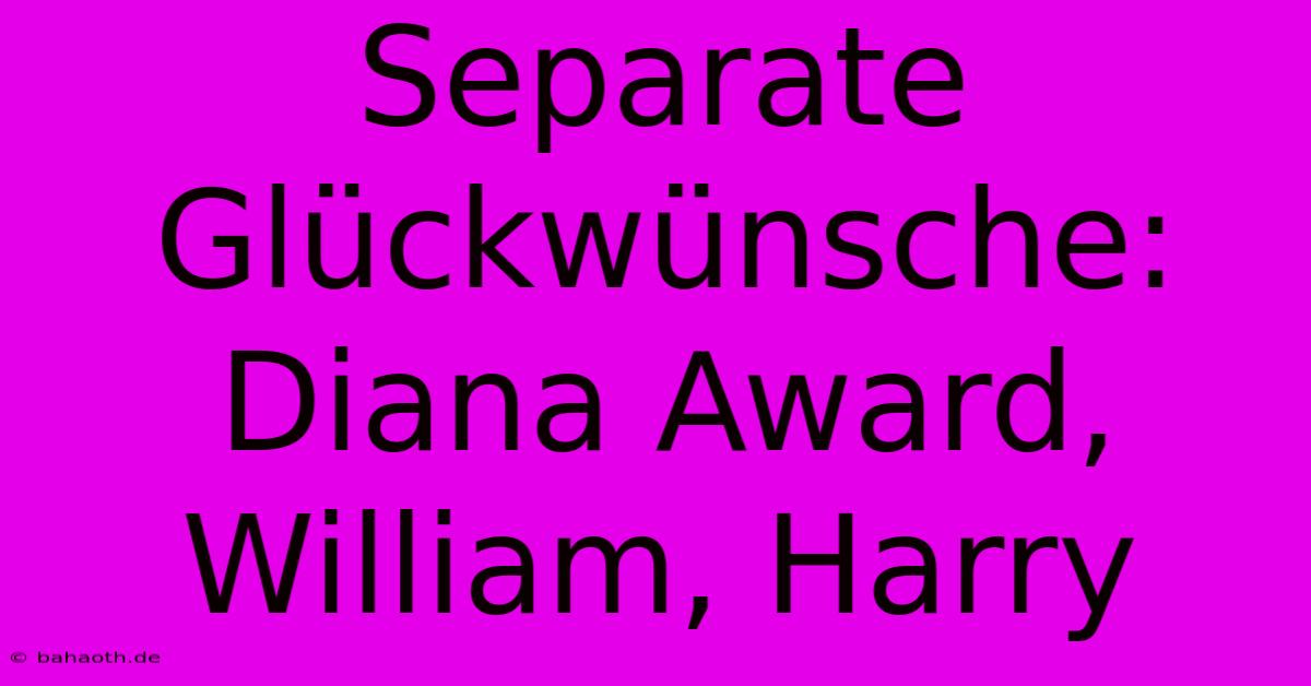 Separate Glückwünsche: Diana Award, William, Harry