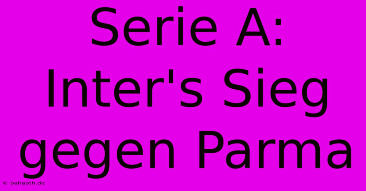 Serie A: Inter's Sieg Gegen Parma