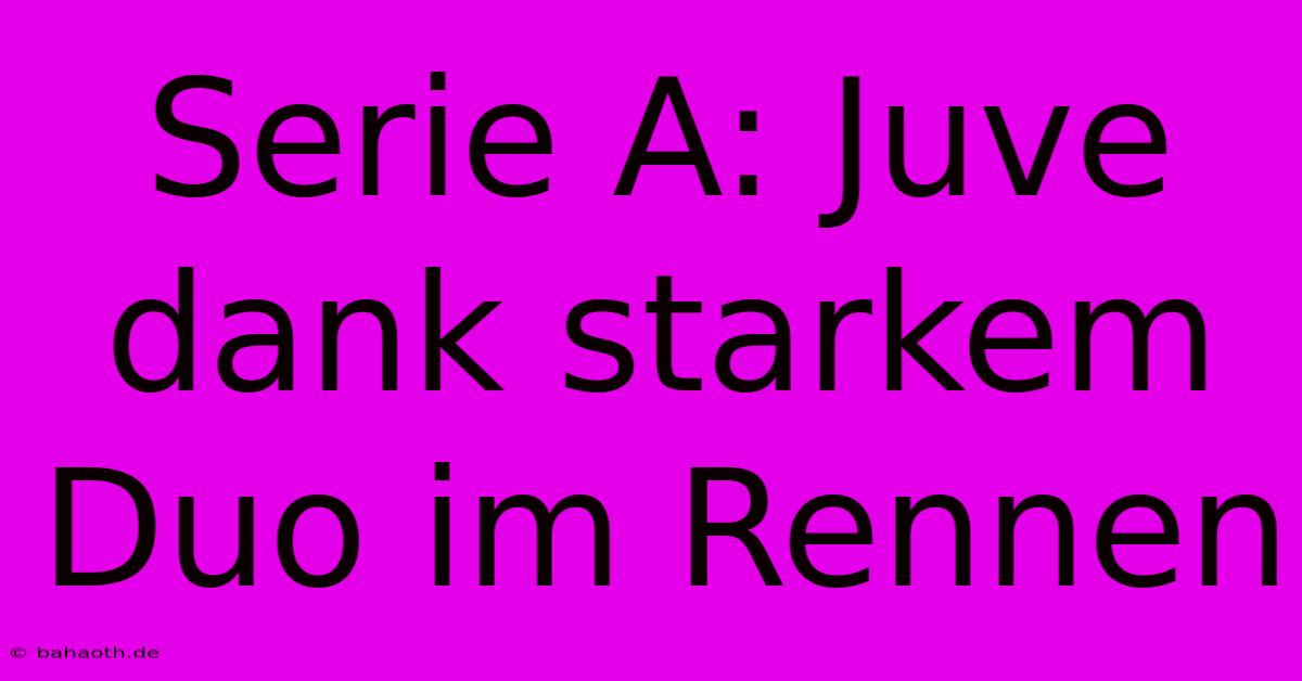 Serie A: Juve Dank Starkem Duo Im Rennen