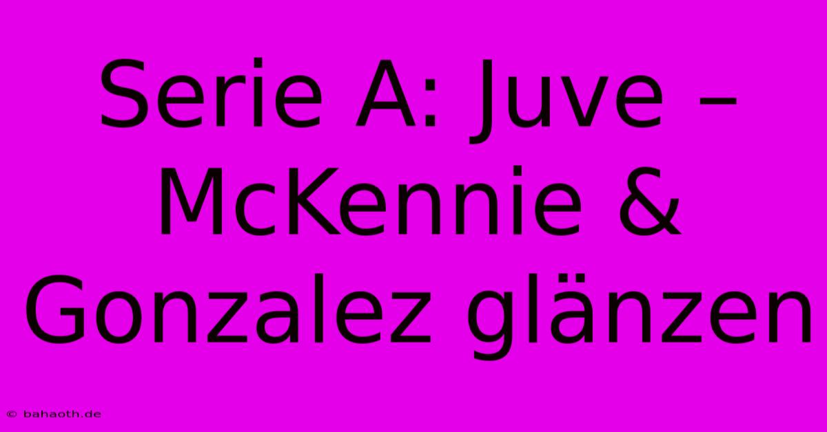 Serie A: Juve –  McKennie & Gonzalez Glänzen