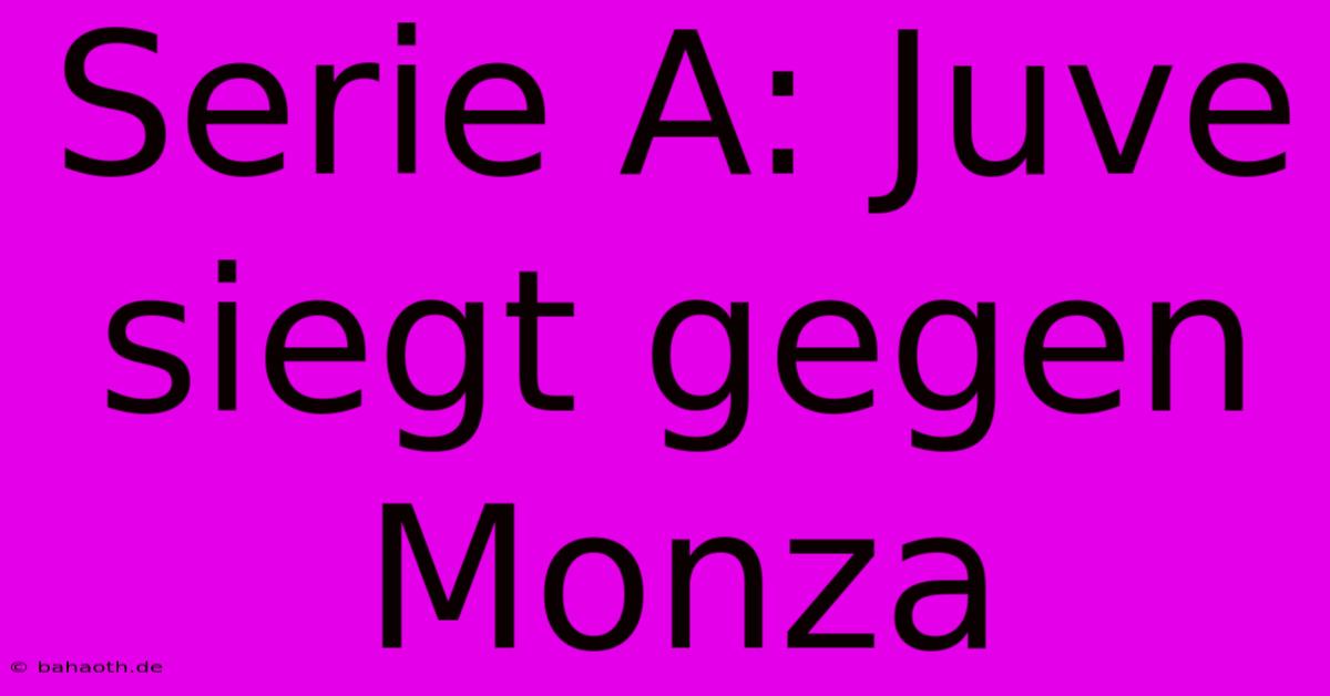 Serie A: Juve Siegt Gegen Monza