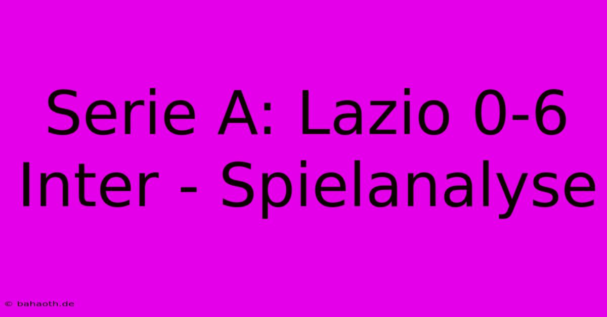 Serie A: Lazio 0-6 Inter - Spielanalyse