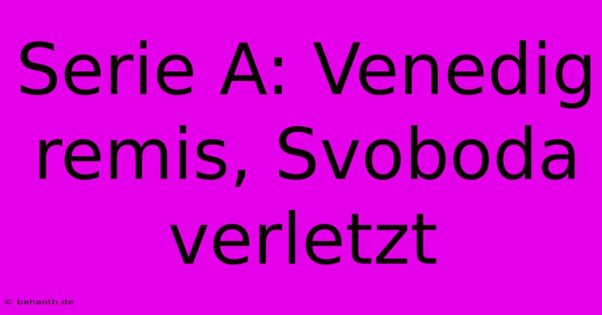 Serie A: Venedig Remis, Svoboda Verletzt