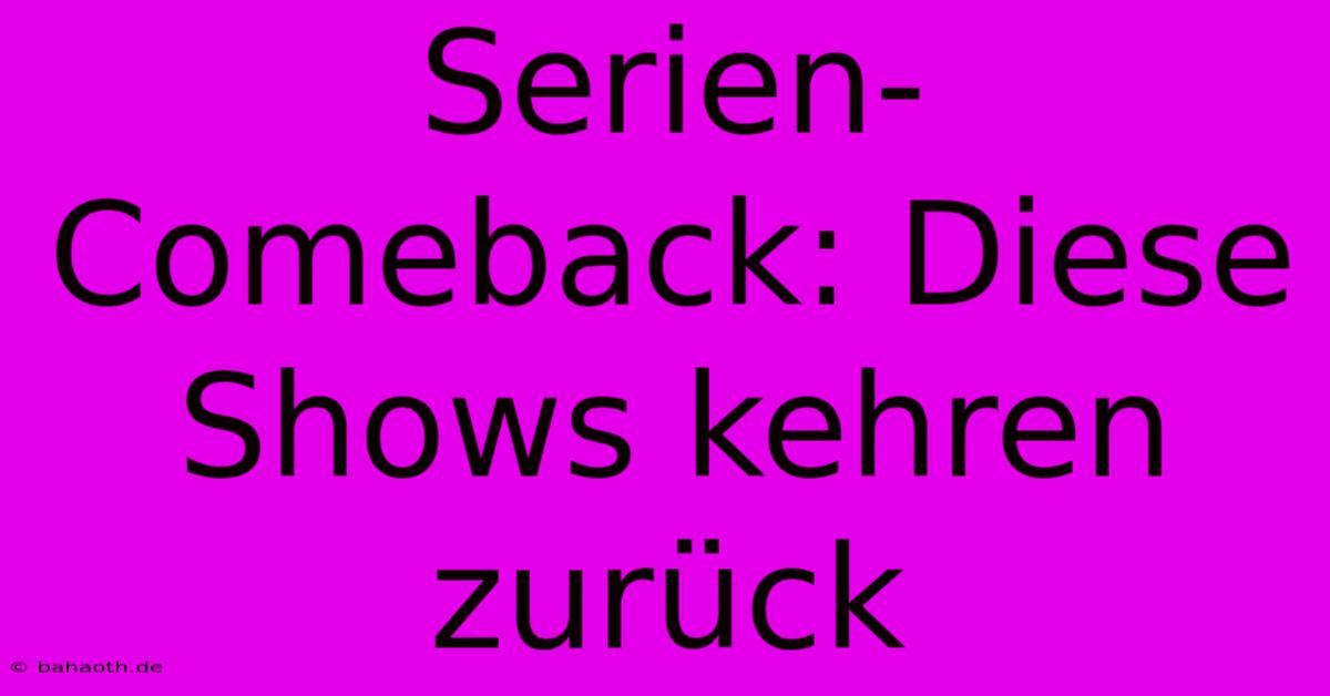 Serien-Comeback: Diese Shows Kehren Zurück