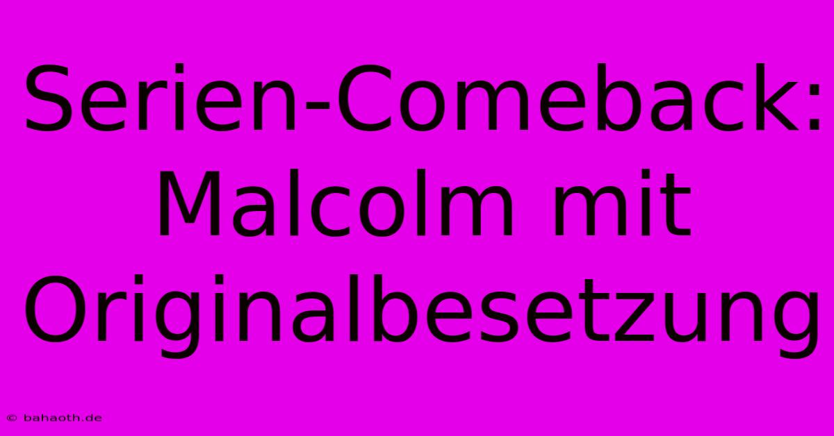 Serien-Comeback: Malcolm Mit Originalbesetzung