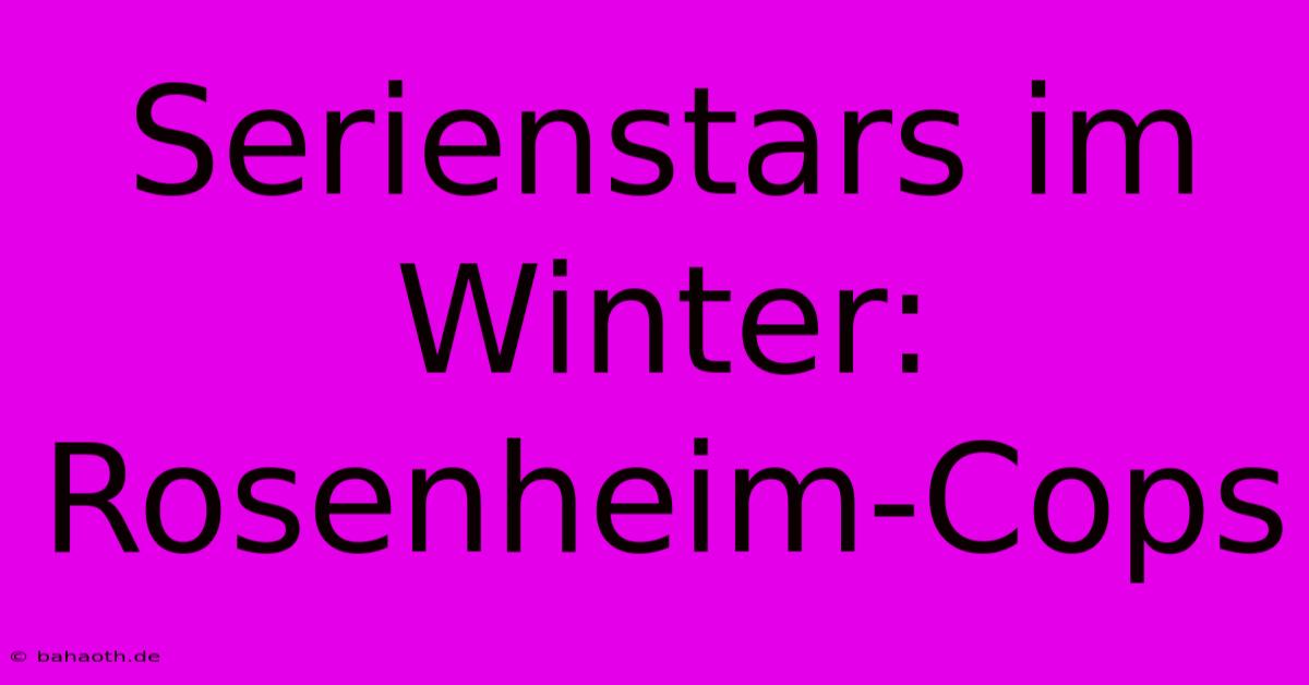 Serienstars Im Winter: Rosenheim-Cops