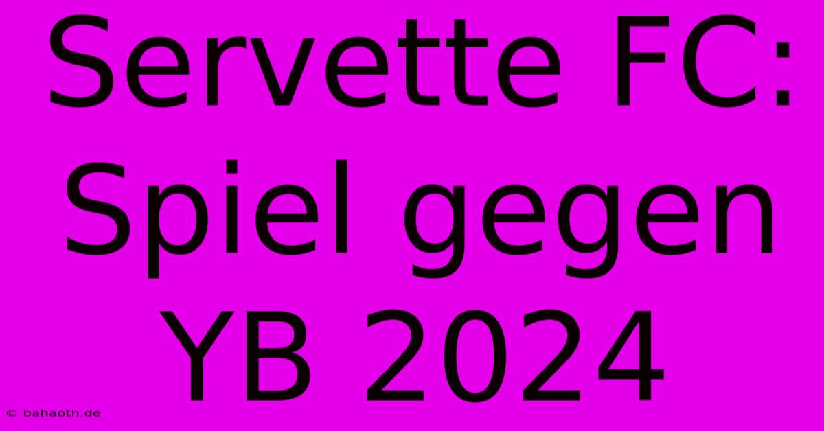 Servette FC: Spiel Gegen YB 2024