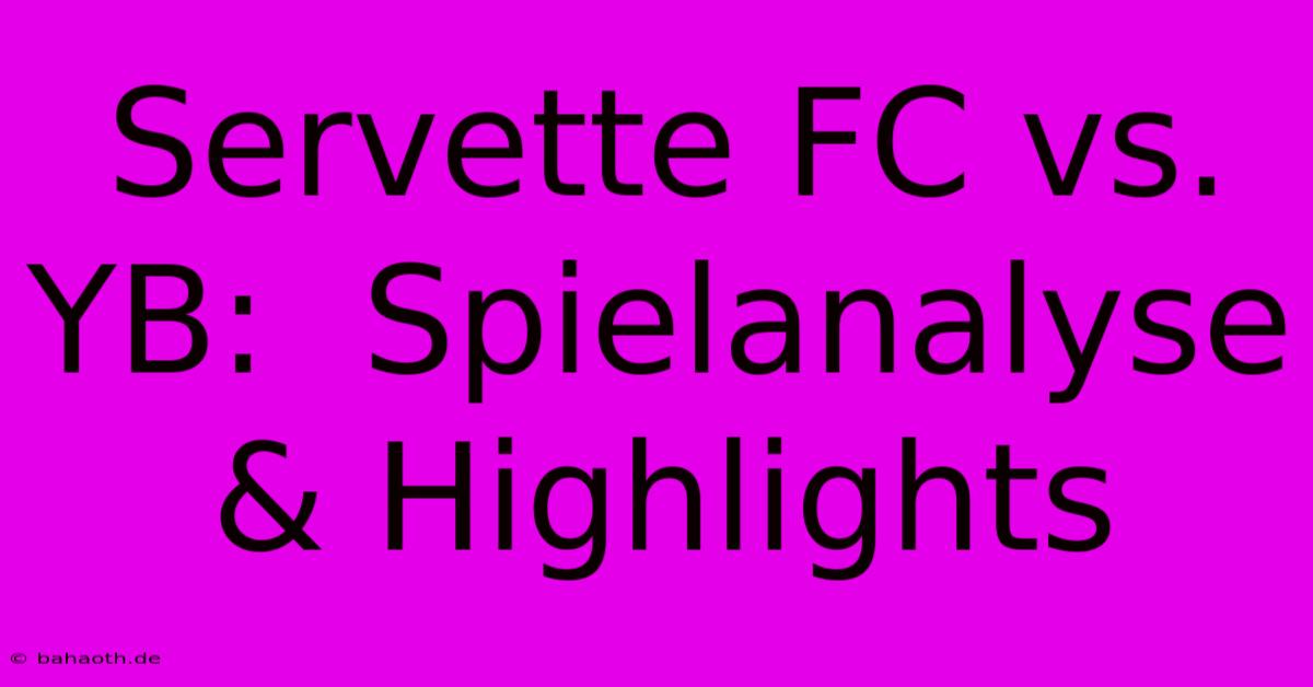 Servette FC Vs. YB:  Spielanalyse & Highlights