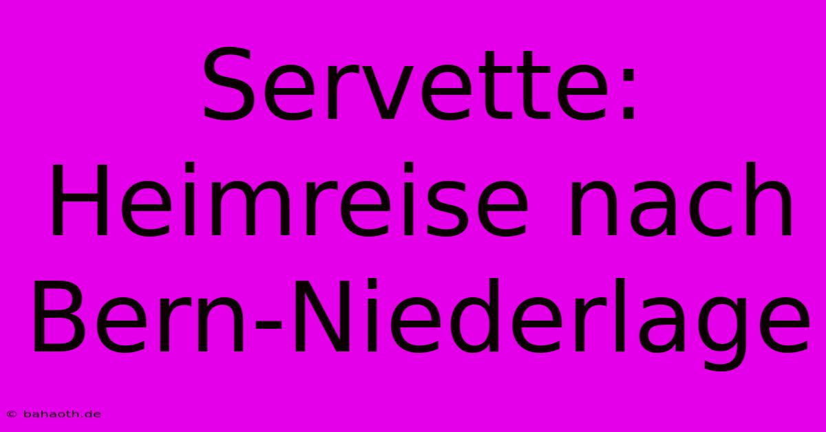 Servette: Heimreise Nach Bern-Niederlage