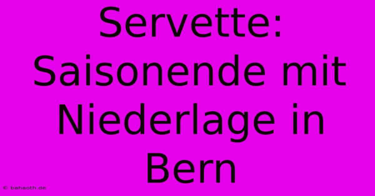 Servette: Saisonende Mit Niederlage In Bern