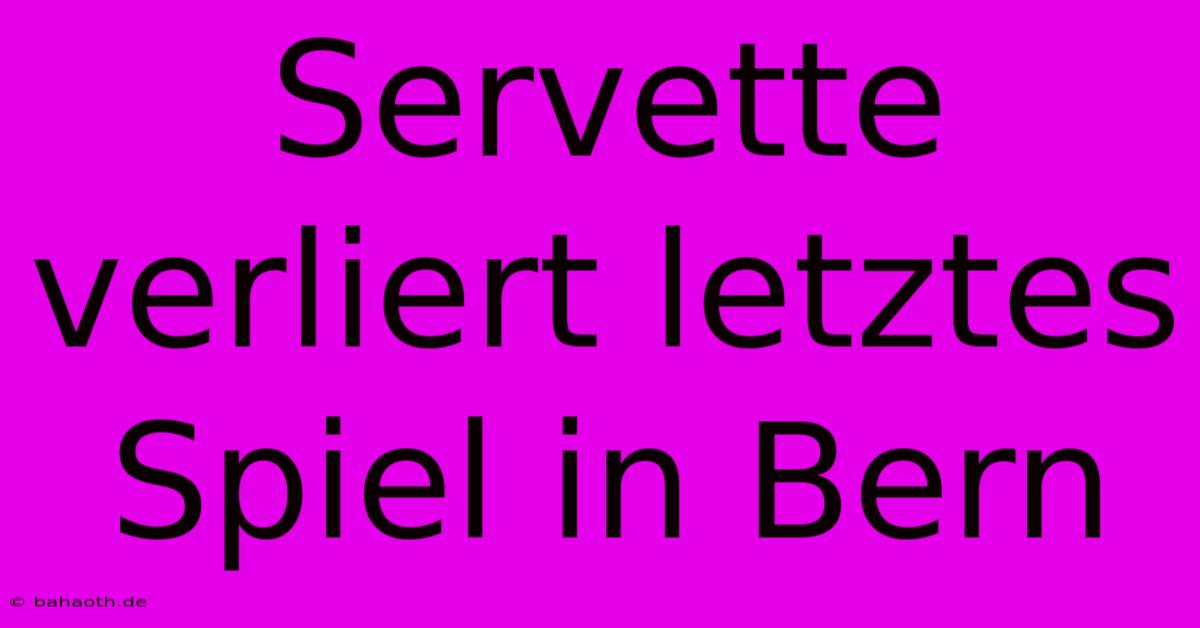 Servette Verliert Letztes Spiel In Bern