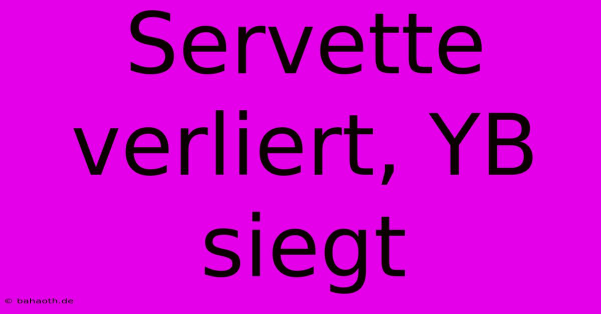 Servette Verliert, YB Siegt