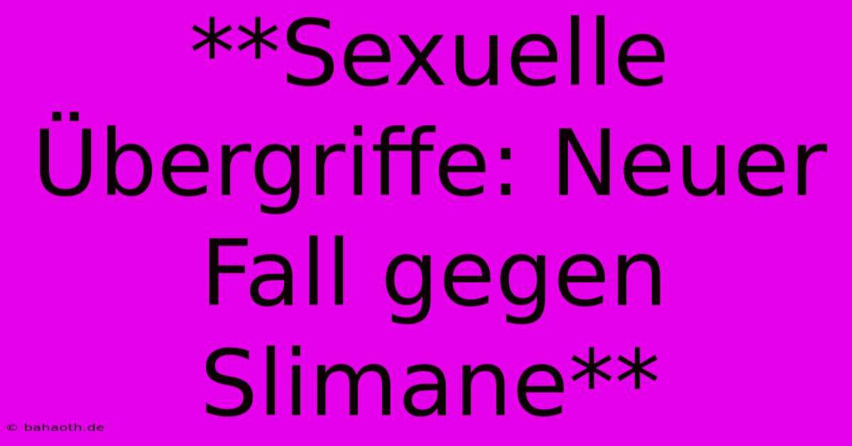 **Sexuelle Übergriffe: Neuer Fall Gegen Slimane**