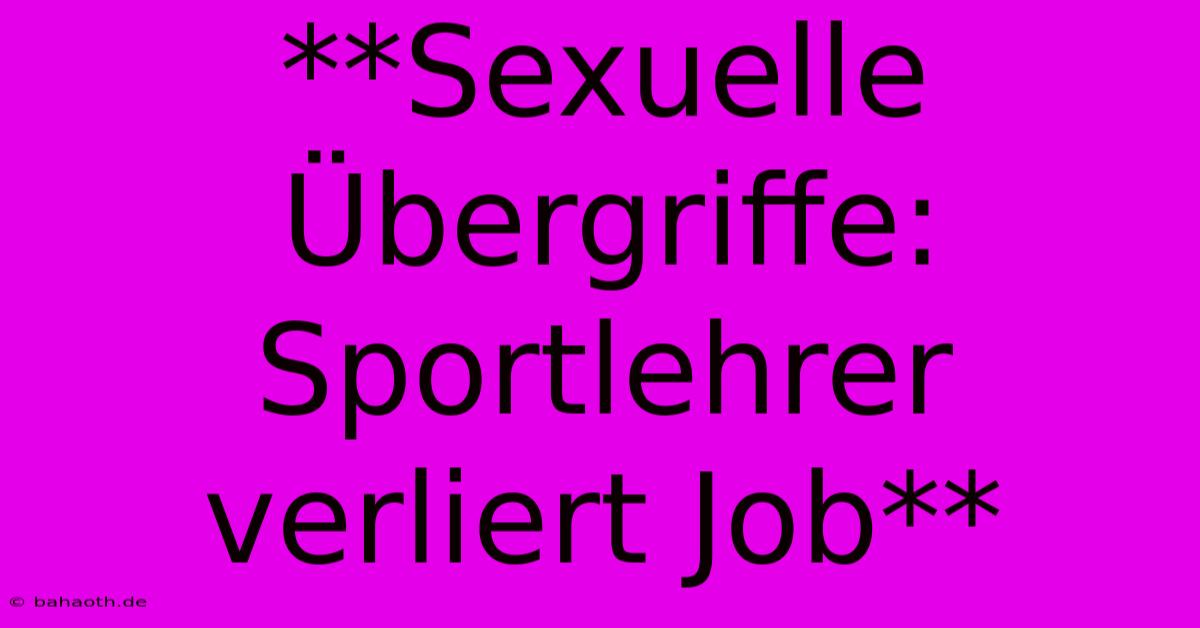 **Sexuelle Übergriffe: Sportlehrer Verliert Job**