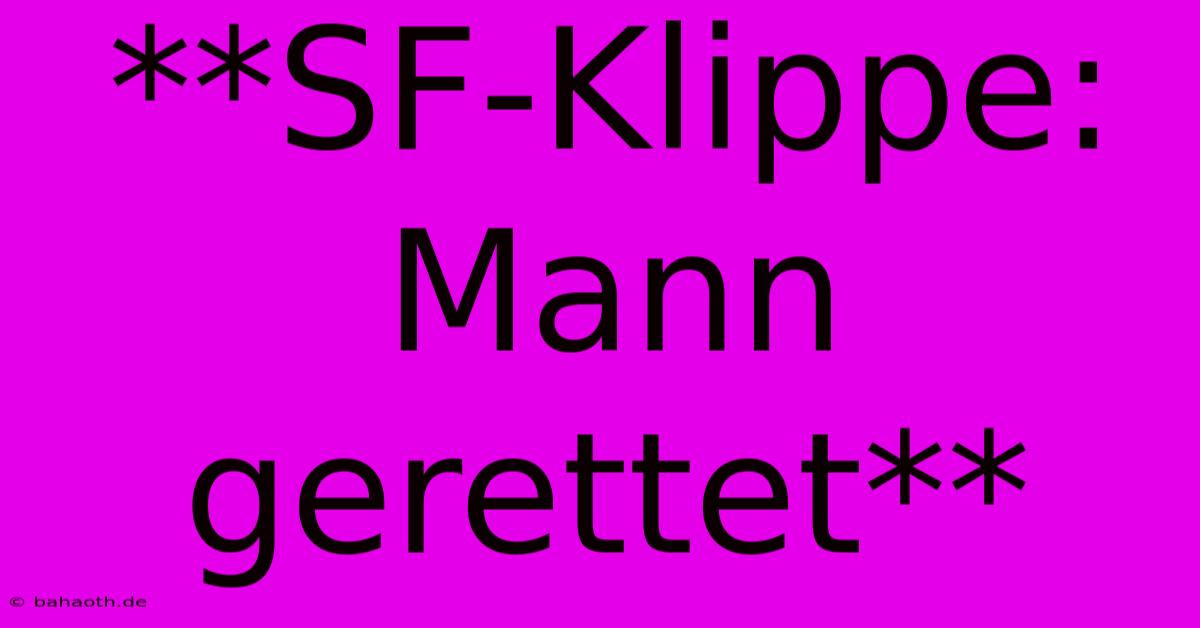 **SF-Klippe: Mann Gerettet**