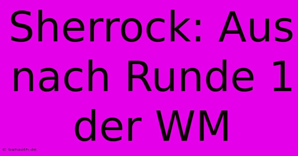 Sherrock: Aus Nach Runde 1 Der WM