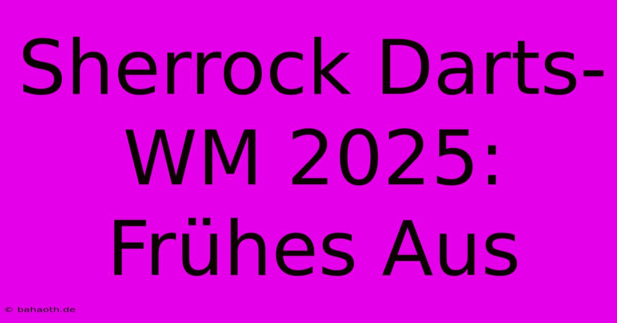 Sherrock Darts-WM 2025: Frühes Aus