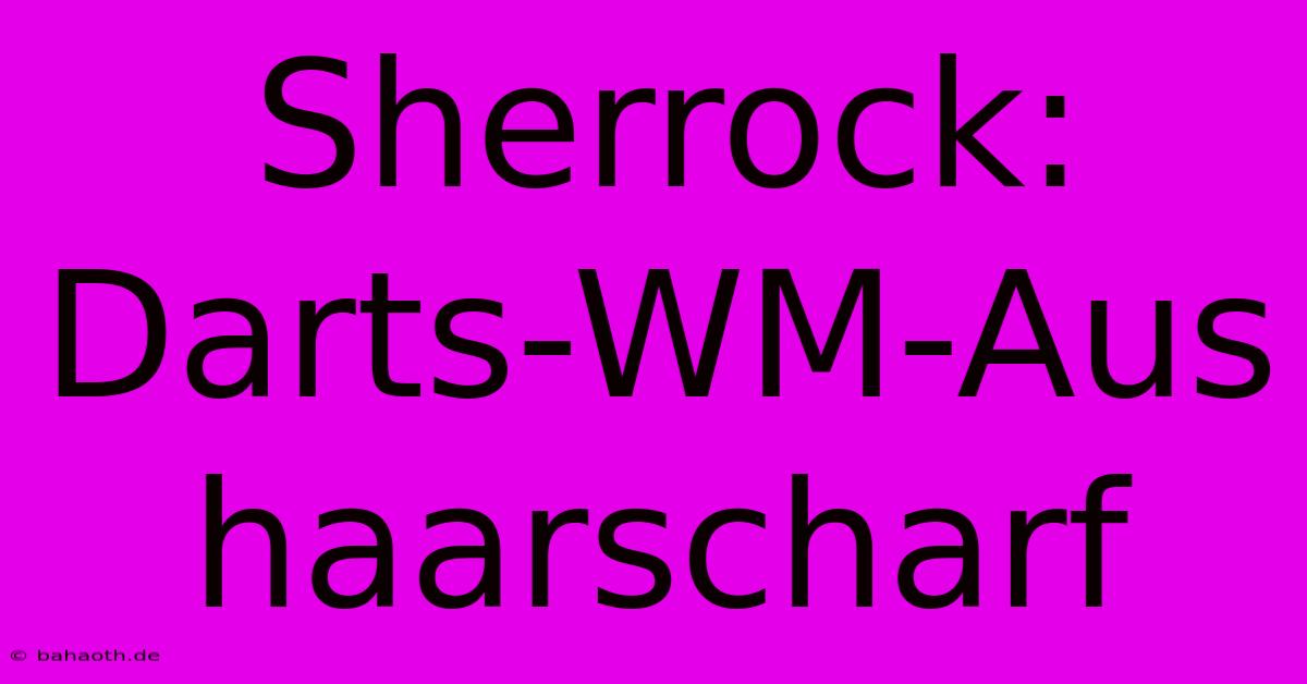 Sherrock:  Darts-WM-Aus Haarscharf