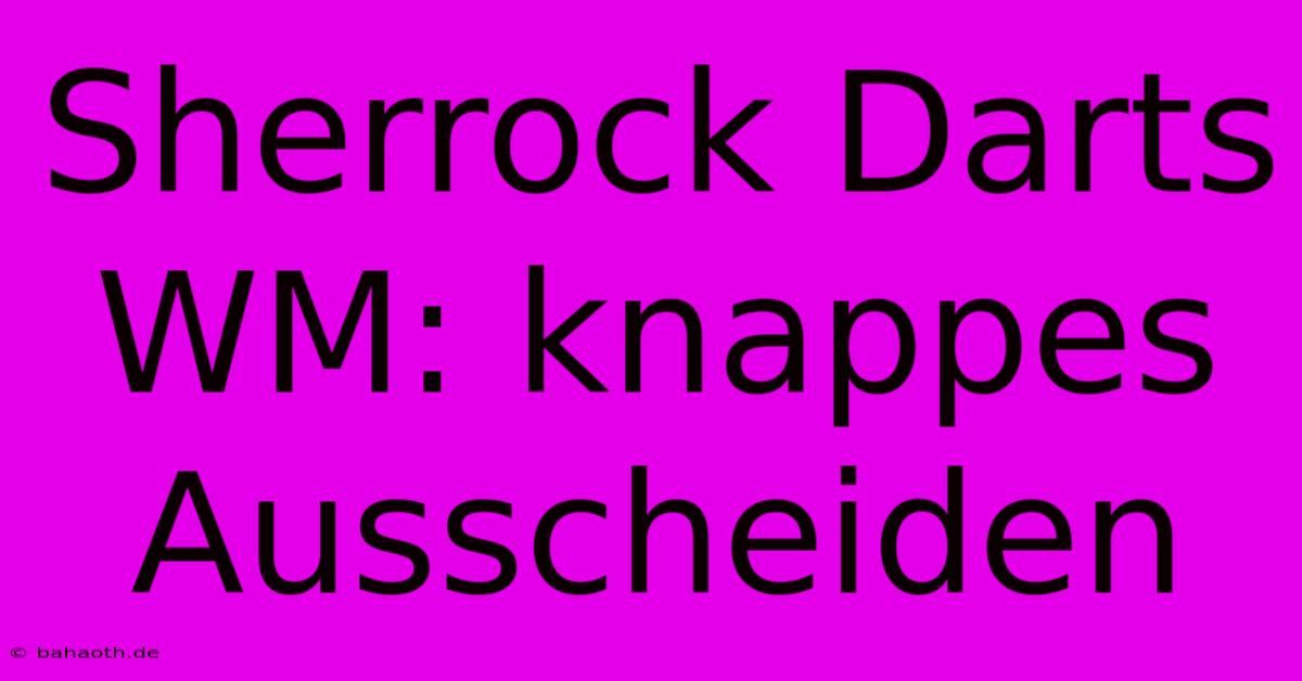 Sherrock Darts WM: Knappes Ausscheiden