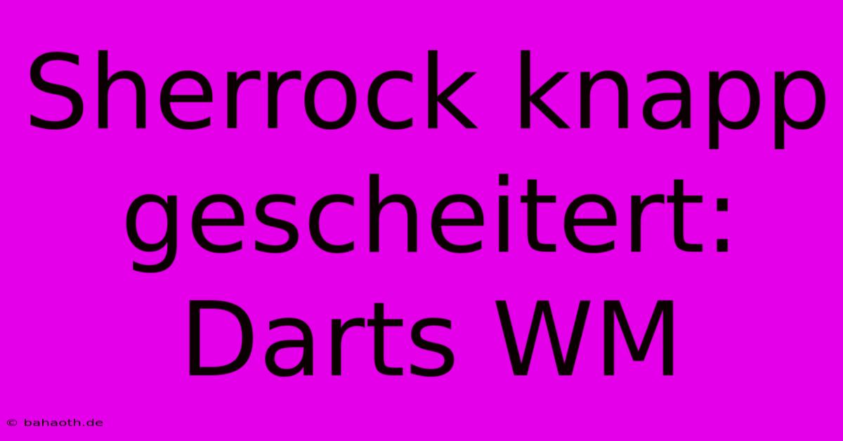 Sherrock Knapp Gescheitert: Darts WM