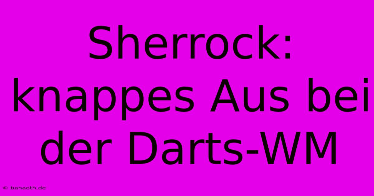 Sherrock: Knappes Aus Bei Der Darts-WM