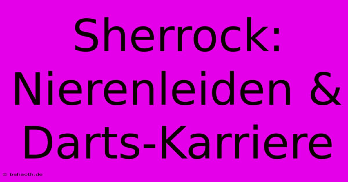 Sherrock: Nierenleiden & Darts-Karriere