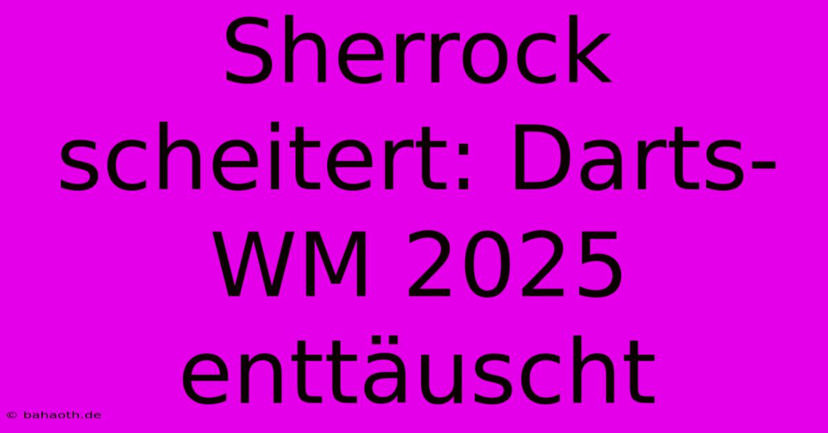 Sherrock Scheitert: Darts-WM 2025 Enttäuscht