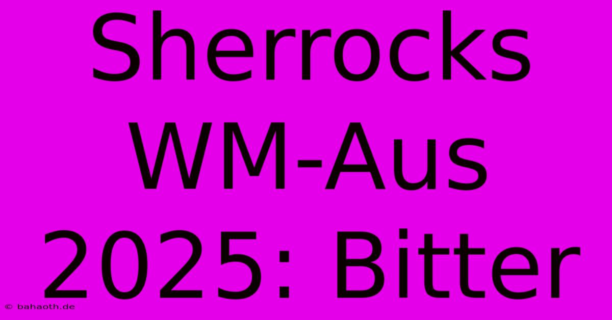 Sherrocks WM-Aus 2025: Bitter