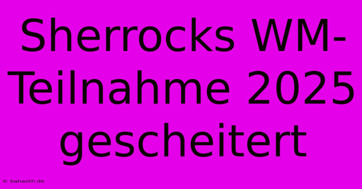 Sherrocks WM-Teilnahme 2025 Gescheitert