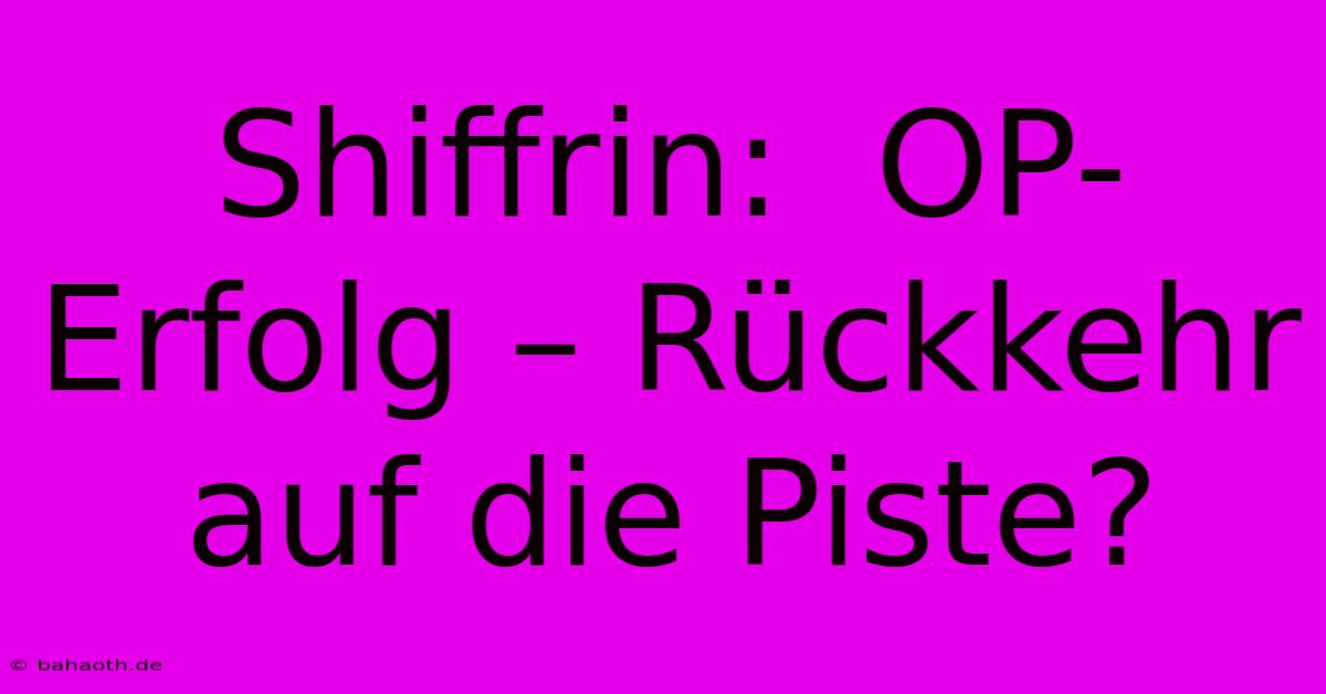 Shiffrin:  OP-Erfolg – Rückkehr Auf Die Piste?