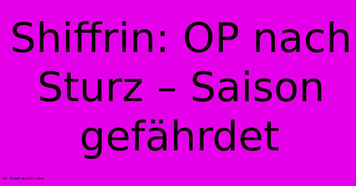 Shiffrin: OP Nach Sturz – Saison Gefährdet