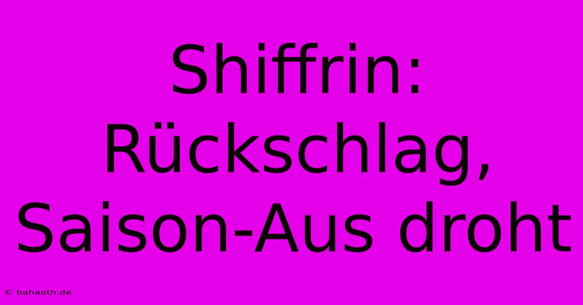 Shiffrin: Rückschlag, Saison-Aus Droht