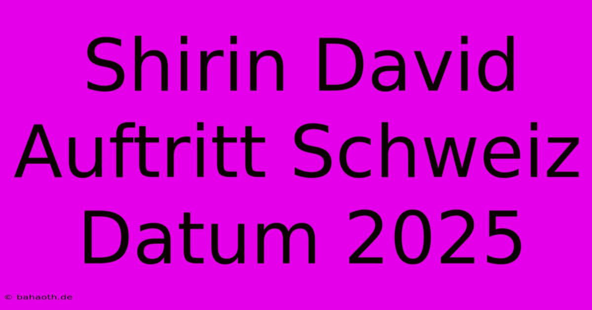 Shirin David Auftritt Schweiz Datum 2025