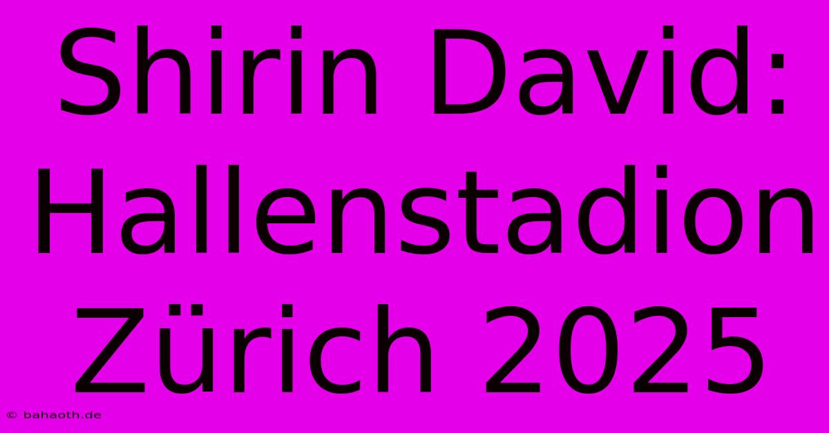 Shirin David: Hallenstadion Zürich 2025