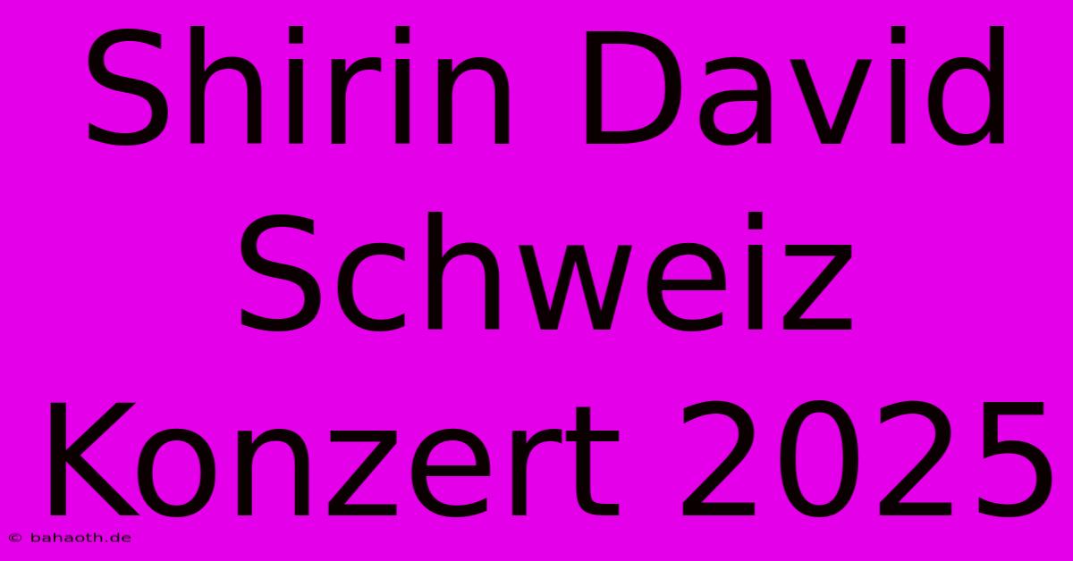 Shirin David Schweiz Konzert 2025