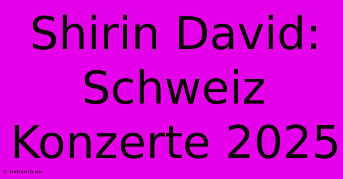 Shirin David: Schweiz Konzerte 2025