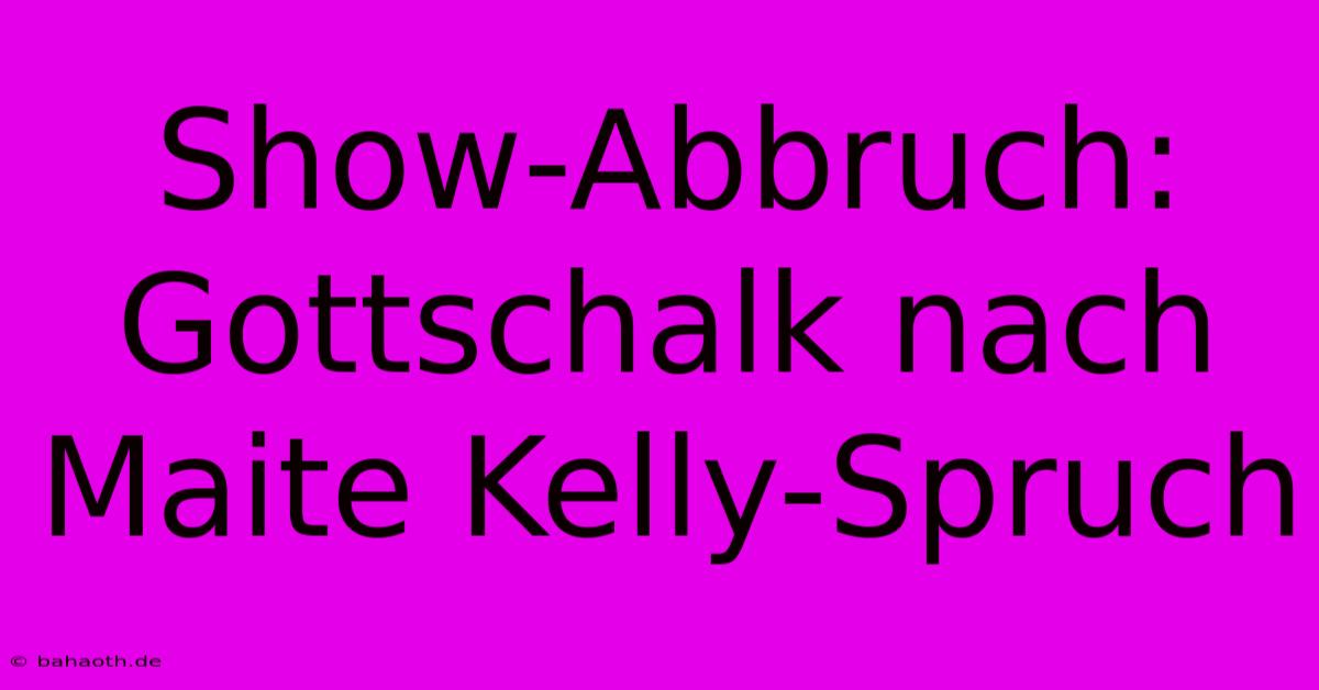 Show-Abbruch: Gottschalk Nach Maite Kelly-Spruch