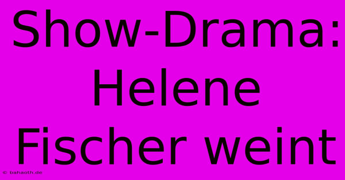 Show-Drama: Helene Fischer Weint