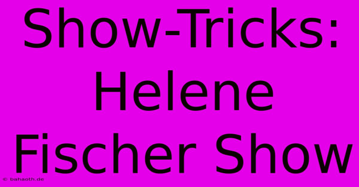 Show-Tricks: Helene Fischer Show