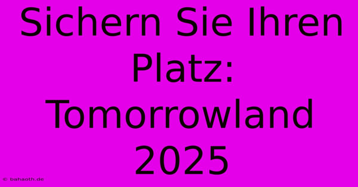 Sichern Sie Ihren Platz: Tomorrowland 2025