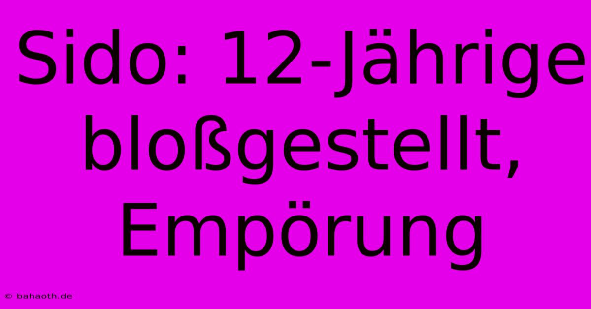 Sido: 12-Jährige Bloßgestellt, Empörung