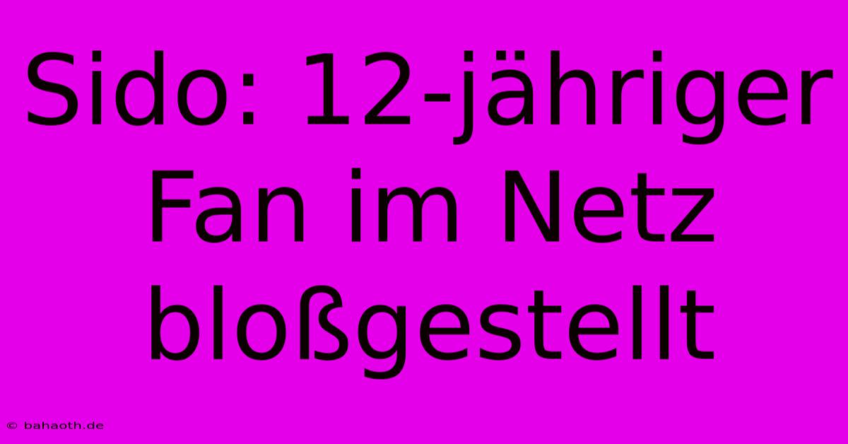 Sido: 12-jähriger Fan Im Netz Bloßgestellt