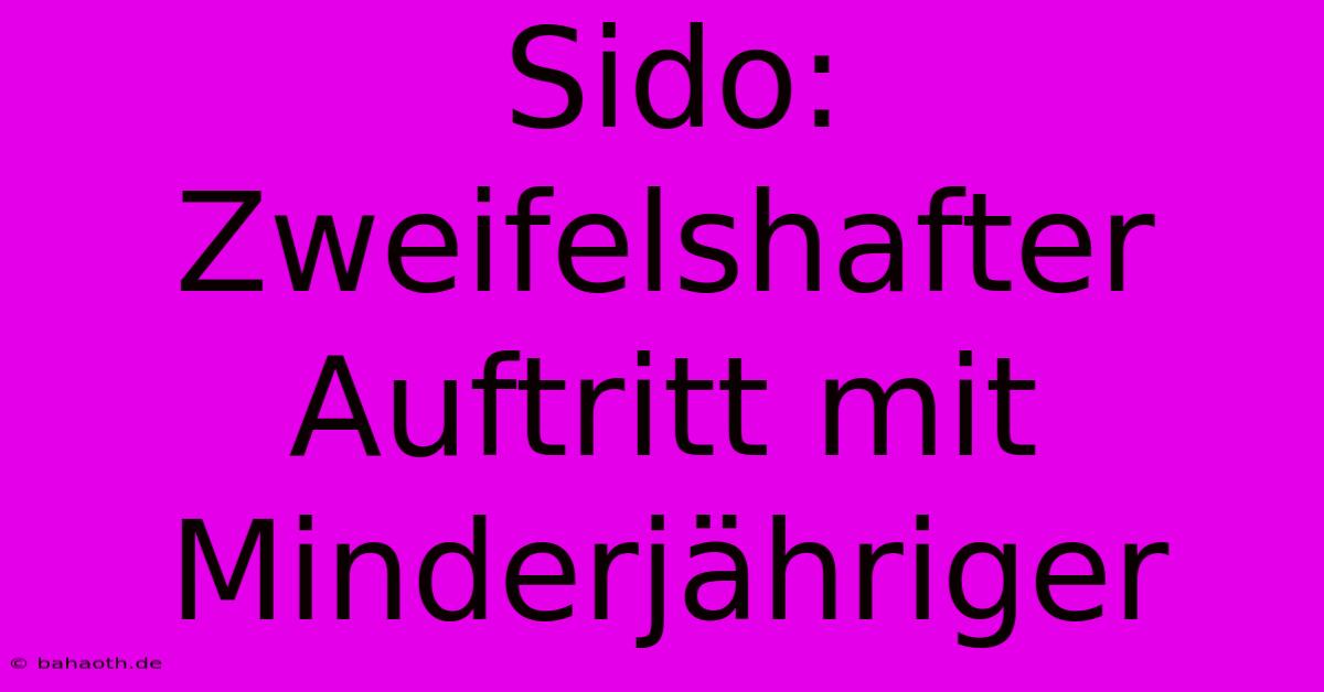 Sido:  Zweifelshafter Auftritt Mit Minderjähriger