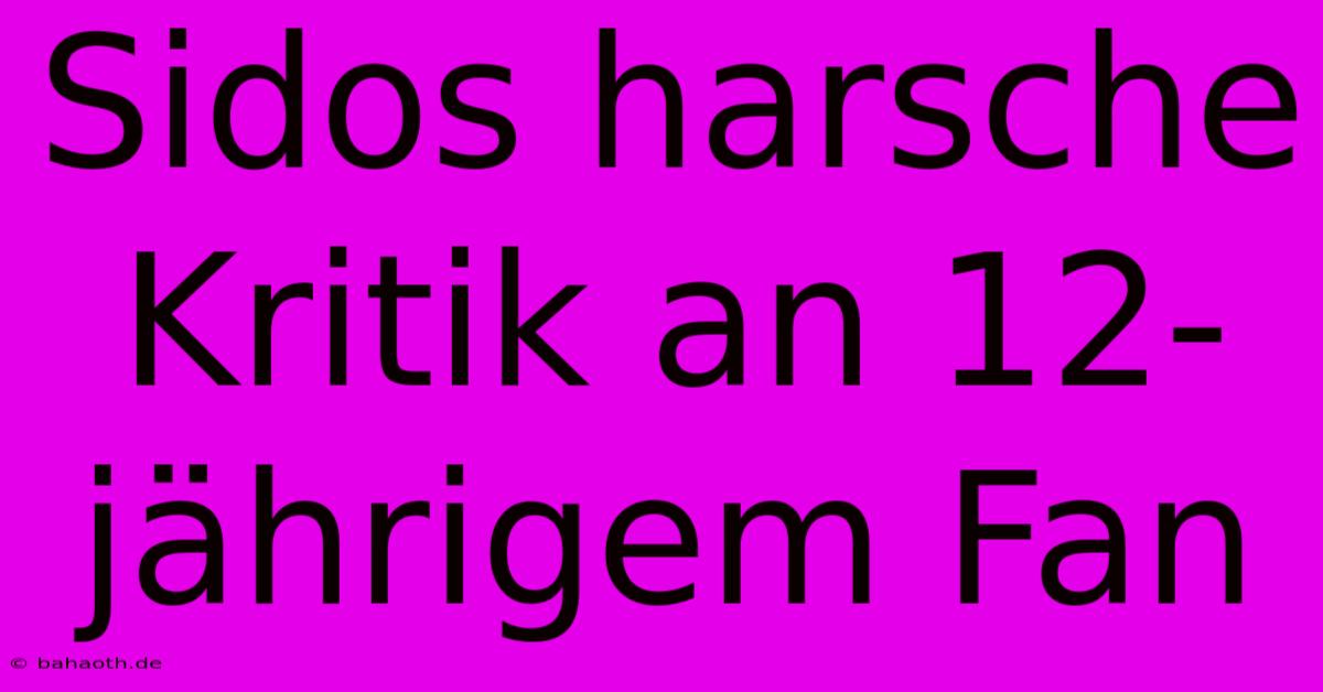 Sidos Harsche Kritik An 12-jährigem Fan